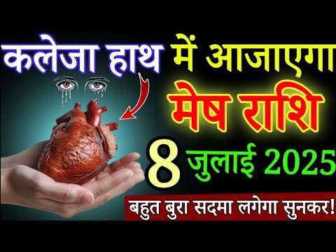 मेष राशि कलेजा हाथ में आजाएगा सुनकर 8 जुलाई 2025 से बहुत बुरा सदमा लगेगा/ Mesh Rashifal today