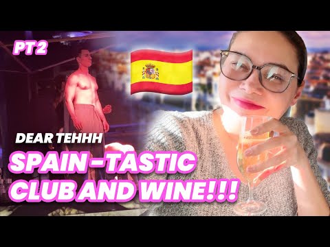 DEAR TEHHH: SPAIN-TASTIC PART 2 CLUB AND WINE GALORE!!!