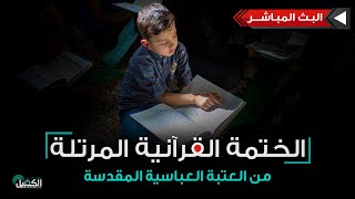 كربلاء المقدسة مباشر الان | الختمة القرآنية المرتلة من العتبة العباسية المقدسة