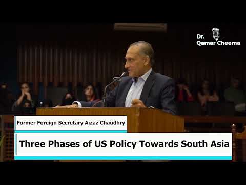 Former Foreign Secretary Aizaz Chaudhry talks on Three Phases of US Policy towards South Asia
