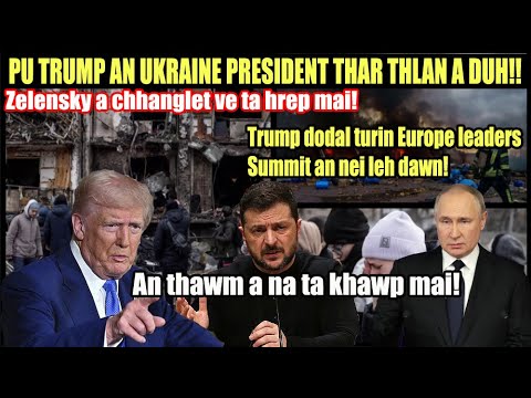 Trump an Zelensky a chhanglet dimlo hle! China a rawn tawng chhuak! Inremna Ukraine in a pawm dawnlo