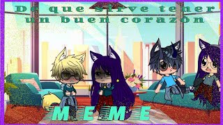 De que vale tener un buen corazòn/ meme sad/ gacha club.
