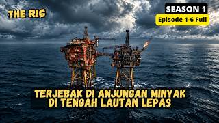 (S1) BERTAHAN HIDUP DI TENGAH LAUT ANTAH BERANTAH ‼️ Alur Cerita THE RIG SEASON 1 FULL 1 JAM