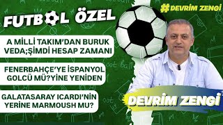 A Milli takımdan buruk veda;hesap zamanı/İspanyol golcü mü?/İcardi’nin yerine MARMOUSH mu geliyor?
