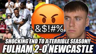 *SHOCKING END TO A TERRIBLE SEASON!!* FULHAM 2-0 NEWCASTLE RANT!!