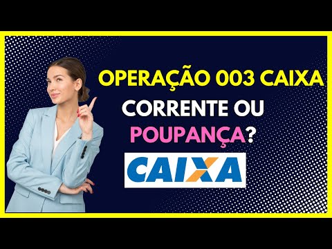 Operação 003 Caixa é conta corrente ou poupança?