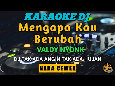 Dj Mengapa Kau Berubah Karaoke Remix Nada Cewek