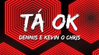 Dennis e Kevin O Chris - TÁ OK (Letra/Lyrics)