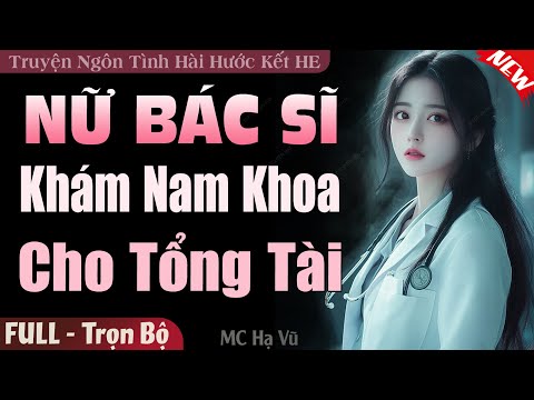 Hay Tuyệt Vời: NỮ BÁC SĨ KHÁM NAM KHOA CHO TỔNG TÀI FULL | Truyện Ngôn Tình Đêm Khuya Mới Hấp Dẫn