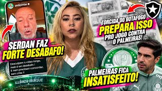 🚨 FORTE DESABAFO DO SERDAN! PALMEIRAS FICA INSATISFEITO COM DECISÃO! TORCIDA DO BOTA PREPARA ISSO! 