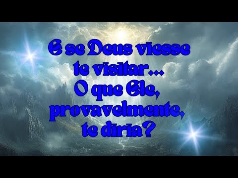 E se Deus viesse te visitar... O que, provavelamente, Ele te diria?
