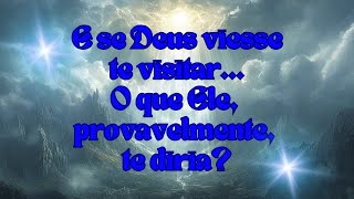 E se Deus viesse te visitar... O que, provavelamente, Ele te diria?