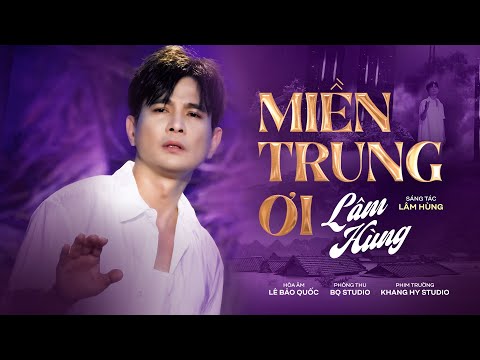 Miền Trung Ơi - Lâm Hùng | Miền Trung ơi, hai tiếng yêu thương chứa chan niềm thương