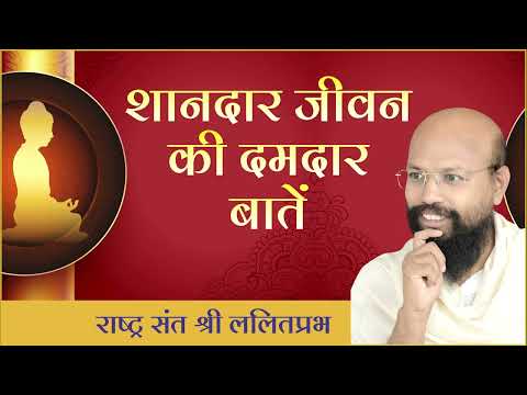 शानदार जीवन की दमदार बातें | राष्ट्रसंत ललितप्रभ जी | जीवन जीने की कला पर प्रवचन |