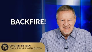 Backfire! | Give Him 15  Daily Prayer with Dutch | September 22, 2025