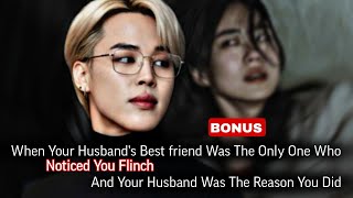 Bonus When Your Husband's Best Friend Was The Only One Who Noticed You Flinch | Jimin ff