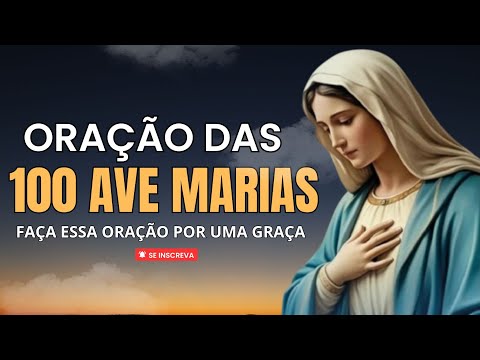 ORAÇÃO DAS 100 AVE MARIAS, FAÇA ESSA ORAÇÃO POR UMA GRAÇA