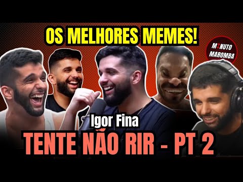 🔴 TENTE NÃO RIR - OS MELHORES MEMES DO IGOR FINA PARTE 2 - O FRAGMENTADO DA MAROMBA 🤣🤣