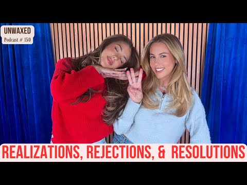 Realizations, Rejections, &  Resolutions | Ep. 150 | Unwaxed Podcast