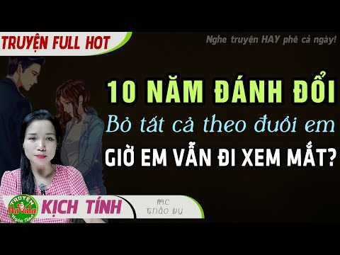 [Sướng Qúa] 10 Năm Đánh Đổi Bỏ Tất Cả Để Theo Đuổi Cô Vợ Chung Tình Đọc Truyện Hay Ngôn Tình #ThaoVy