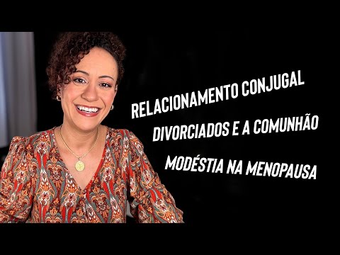 Relacionamento conjugal + Divorciados e Comunhão + Modéstia na menopausa