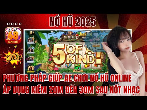 nổ hũ 2025 | phương pháp chơi nổ hũ online 2025 - cách giúp ae kiếm 30 củ đơn giản từ nổ hũ