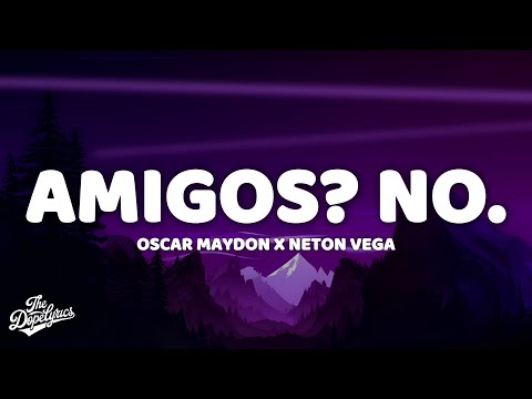 Oscar Maydon x Neton Vega - Amigos? No. (Letra)