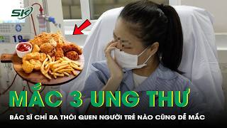 Cô gái 23 tuổi suy sụp khi mắc 3 loại ung thư, bác sĩ chỉ ra một thói quen người trẻ nào cũng dễ mắc
