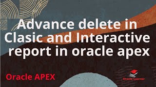 Advanced delete in classic and Interactive report | Oracle apex classic report advance delete