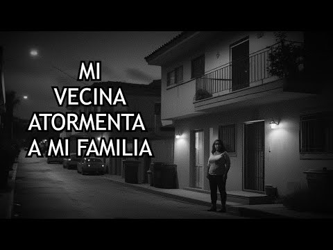 MI VECINA ATORMENTA A MI FAMILIA (HISTORIAS DE TERROR)