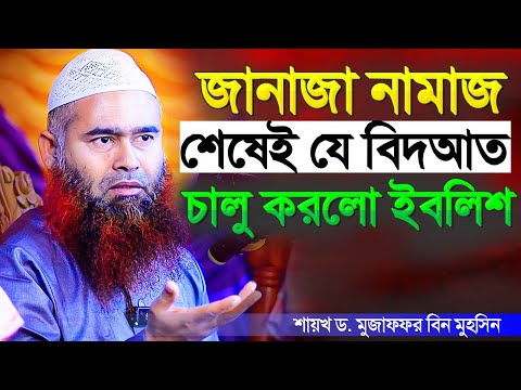জানাজা নামাজ শেষে যে বিদআত চালু করেছে ইবলিশ । শায়খ ড. মুজাফফর বিন মুহসিন