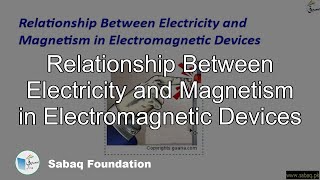 Relationship Between Electricity and Magnetism in Electromagnetic Devices