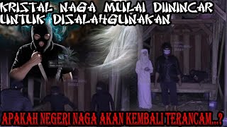 KRISTAL NAGA DICURI!!!-NEGERI NAGA KELMBALI TERANCAM JIKA DISALAHGUNAKAN