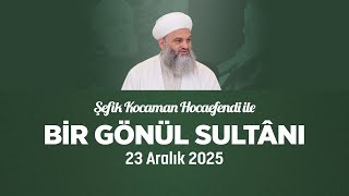 Şefik Kocaman Hocaefendi | Bir Gönül Sultânı | 23 Aralık 2025