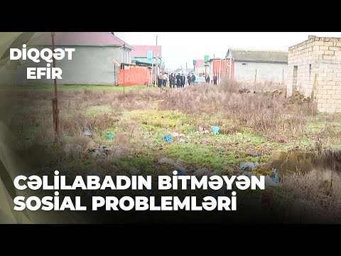 Diqqət efir | Cəlilabadın bitməyən sosial problemləri