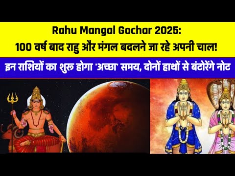 Rahu Mangal Gochar 2025: 100 वर्ष बाद राहु और मंगल बदलने जा रहे अपनी चाल! इन राशियों का शुरू होगा