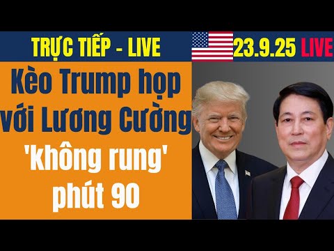 LIVE: Kèo Trump họp với Lương Cường 'không rung' phút 90, rất tiếc cho đoàn Việt Nam