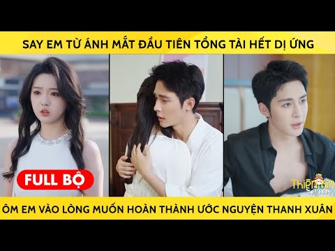 Say Em Từ Ánh Mắt Đầu Tiên Tổng Tài Hết Dị Ứng Ôm Em Vào Lòng Muốn Hoàn Thành Ước Nguyện Thanh Xuân