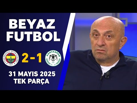 Beyaz Futbol 31 Mayıs 2025 Tek Parça / Fenerbahçe 2-1 Konyaspor