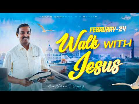 Walk with Jesus || Bro. Mohan C. Lazarus || February 24