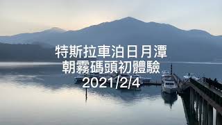 特斯拉車泊日月潭朝霧碼頭初體驗 2021/2/4 First experience of Tesla parking at Sun Moon Lake Chaowu Wharf 2021/2/4