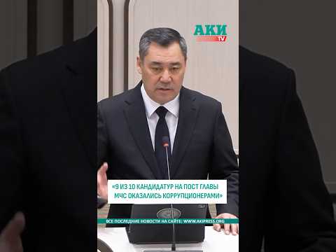 Садыр Жапаров: Из 10 кандидатов на пост главы МЧС 9 оказались коррупционерами