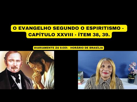 O EVANGELHO SEGUNDO O ESPIRITISMO - CAPÍTULO XXVIII - ÍTEM 38, 39.