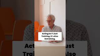 Acting Isn’t Just Training. It’s Also Untraining.