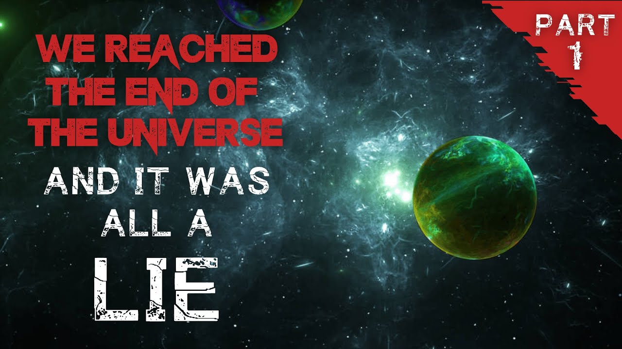 Space Creepypasta: We Reached The End Of The Universe. And It Was All A Lie Part 1/2