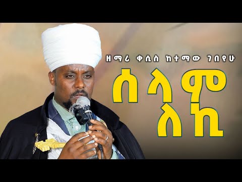 ሰላም ለኪ / ዘማሪ ቀሲስ ከተማው ገበየሁ