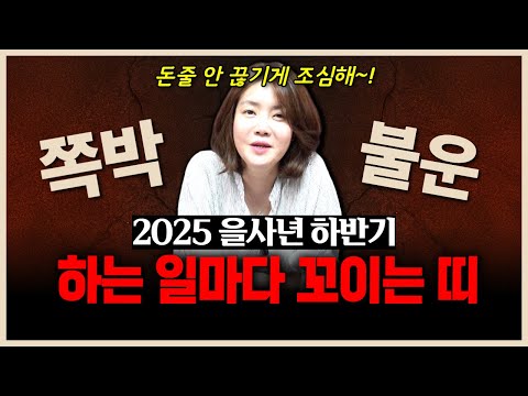 2025 을사년 하반기 하는 일 마다 꼬이고 쪽박 불운이 찾아오는 띠를 알려드리니 이 분들은 돈줄 끊기지 않게 반드시 꼭 주의하세요~!!