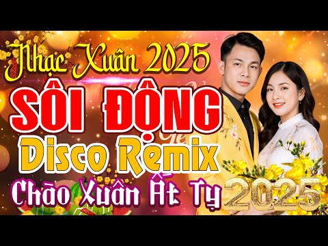 NHẠC XUÂN DISCO SÔI ĐỘNG 2025 - NHẠC TẾT REMIX CHỌN LỌC NGHE LÀ GHIỀN - DISCO REMIX SÔI ĐỘNG ĐÓN TẾT