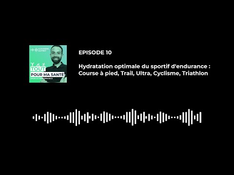 Episode 10 : Hydratation optimale du sportif d'endurance : Course à pied, Trail, Cyclisme, Triathlon