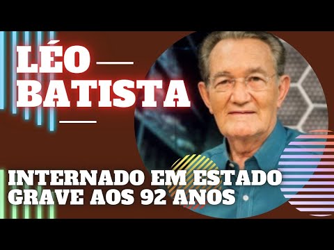 LÉO BATISTA É INTERNADO EM ESTADO GRAVE AOS 92 ANOS